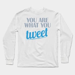 You are what you TWEET Long Sleeve T-Shirt